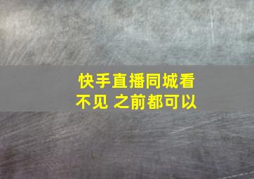 快手直播同城看不见 之前都可以